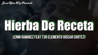 HIERBA DE RECETA LETRA T3r Elemento Lenin Ramirez Ft y Oscar Cortez [upl. by Nosbig568]