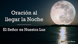 Oracion al llegar la Noche  El señor es nuestra Luz [upl. by Ilatfan]