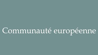 How to Pronounce Communauté européenne European Community Correctly in French [upl. by Rahab]