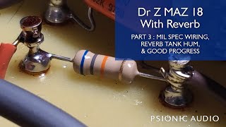 Dr Z MAZ 18 With Reverb  Part 3  Mil Spec Wiring Reverb Tank Hum amp Good Progress [upl. by Torbert599]