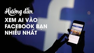 Hướng dẫn kiểm tra xem ai thường xuyên vào trang facebook của bạn nhiều nhất [upl. by Dlarrej]