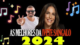 As Melhores da IVETE SANGALO  2024 [upl. by Yenetruoc435]