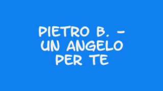 Pietro B  Un angelo per te [upl. by Tressa172]