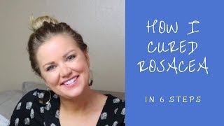 How I Cured Rosacea For Good  6 Steps [upl. by Sidky]