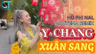 Y CHANG XUÂN SANG REMIX  DJ HYENA REMIX  NAL  Nhạc Tết 2024  Nhạc Xuân 2024  Con Tim Anh Nghe [upl. by Naelcm]