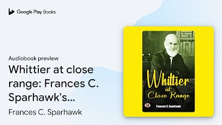 Whittier at close range Frances C Sparhawks… by Frances C Sparhawk · Audiobook preview [upl. by Airliah]