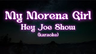 Hey Joe Show  My Morena Girl Karaoke [upl. by Drescher]