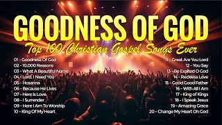 Goodness Of God  Top 100 Christian Gospel Songs Ever  Best 100 Worship Songs All Time 167 [upl. by Anazus]