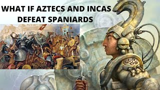 WHAT IF AZTECS AND INCAS DEFEAT SPANIARDS [upl. by Darrej547]