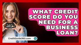 What Credit Score Do You Need For A Business Loan  CreditGuide360com [upl. by Cran]