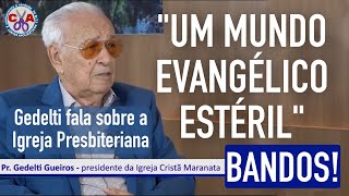 GEDELTI GUEIROS FALA SOBRE A IGREJA PRESBITERIANA E DEMAIS IGREJA EVANGÉLICAS [upl. by Tootsie]