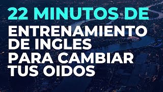 22 Minutos de ENTRENAMIENTO de INGLES Para Cambiar tus Oídos [upl. by Notrem]