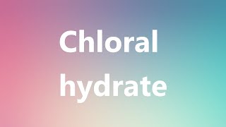 Chloral hydrate  Medical Meaning and Pronunciation [upl. by Letreece]