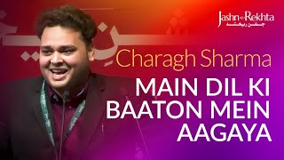 Main Dil Ki Baaton Mein Aagaya  Charagh Sharma Shayari  JashneRekhta [upl. by Aiuqes]