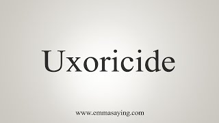 How To Say Uxoricide [upl. by Flanna]