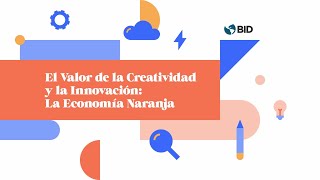 El valor de la creatividad y la innovación la Economía Naranja [upl. by Auohp]