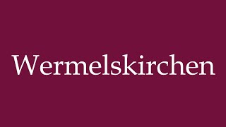 How to Pronounce Wermelskirchen Correctly in German [upl. by Endor406]