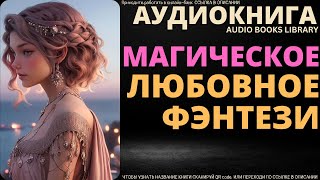 Магическое Любовное Фэнтези  Аудиокнига ABL [upl. by Waxler260]