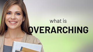 Understanding quotOverarchingquot A Comprehensive Guide [upl. by Coveney863]