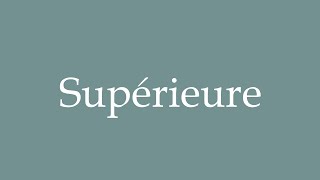 How to Pronounce Supérieure Superior Correctly in French [upl. by Maffa]