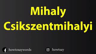 How To Pronounce Mihaly Csikszentmihalyi [upl. by Dorrej]