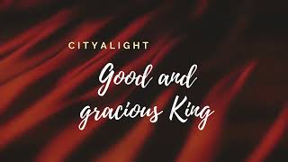 Good and gracious King Cityalight lyrics [upl. by Palumbo]