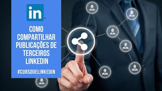 Aula 21  Como compartilhar PUBLICAÇÕES de TERCEIROS  Curso gratuito de Linkedin [upl. by Eiznekcam295]