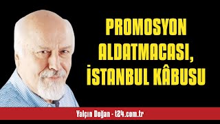 YALÇIN DOĞAN PROMOSYON ALDATMACASI İSTANBUL KÂBUSU  SESLİ KÖŞE YAZISI [upl. by Eilesor596]