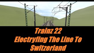 Trainz 22  Electryfing the line to Switzerland [upl. by Eiral]