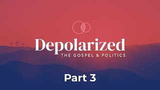 Part 3  Depolarized  The Gospel amp Politics [upl. by Dorran]