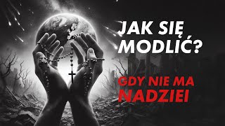 Jak się modlić kiedy nie mamy już nadziei Jak się wtedy skutecznie modlić [upl. by Warren]