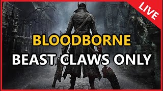 Bloodborne  Beast Claws Only LIVE [upl. by Rutledge]