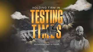 HOLDING FIRM IN TESTING TIMES  Shaykh Muhammad Yasir alHanafi ᴴᴰ [upl. by Elfont]