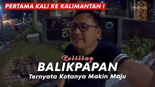 PERTAMA KALI KE KALIMANTAN KELILING KOTA BALIKPAPAN TERNYATA KOTANYA SEMAKIN MAJU [upl. by Oiralih]