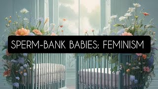 Spermbank Babies Feminism [upl. by Aylad895]