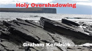 HOLY OVERSHADOWING by GRAHAM KENDRICK with lyrics [upl. by Rednael]