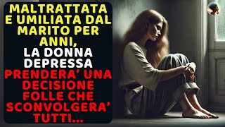 La Donna Umiliata e Maltrattata Non Reagisce per anni…ma sconvolgerà tutti decidendo di… [upl. by Olpe]