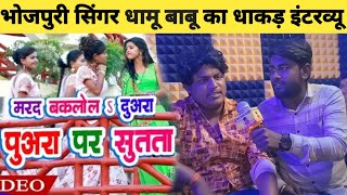 मरद बकलोल दुअरा पुअरा पर सुतता भोजपुरी सिंगर Dhamu Babu का धाकड़ Interview हुआ देखें विडियो में [upl. by Murtha]