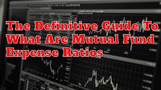 The Definitive Guide To What Are Mutual Fund Expense Ratios [upl. by Anal]