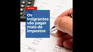 Imigrantes vão pagar mais impostos [upl. by Baptist]