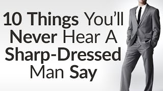 10 Things Sharp Dressed Men Never Say  Benefits Of Dressing Sharp  Style Opens Doors [upl. by Aihn]