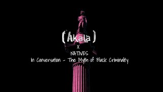 Akala x Natives In Conversation  The Myth of Black Criminality [upl. by Sheeb]