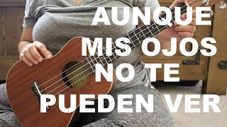 AUNQUE MIS OJOS NO TE PUEDEN VER UKULELE TUTORIAL [upl. by Penelopa871]