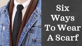 6 Ways to Wear a Scarf  Mens Fashion Tips 2017  How to Tie a Scarf for Men [upl. by Gabrielli]