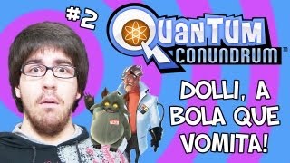 DOLLI A BOLA QUE VOMITA  Quantum Conundrum 2 [upl. by Ocer]