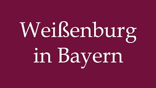 How to Pronounce Weißenburg in Bayern Weissenburg in Bavaria Correctly in German [upl. by Keelby84]