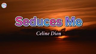 Seduces Me  Celine Dion  Lyrics [upl. by Atinaw]