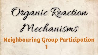 Organic Reaction Mechanisms Neighbouring Group Participation [upl. by Burck]