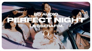 LE SSERAFIM 르세라핌  Perfect Night 8D AUDIO 🎧USE HEADPHONES🎧 [upl. by Methuselah]