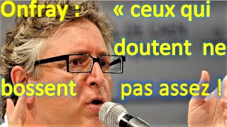 Michel Onfray  ceux qui doutent nont quà bosser [upl. by Eigger]